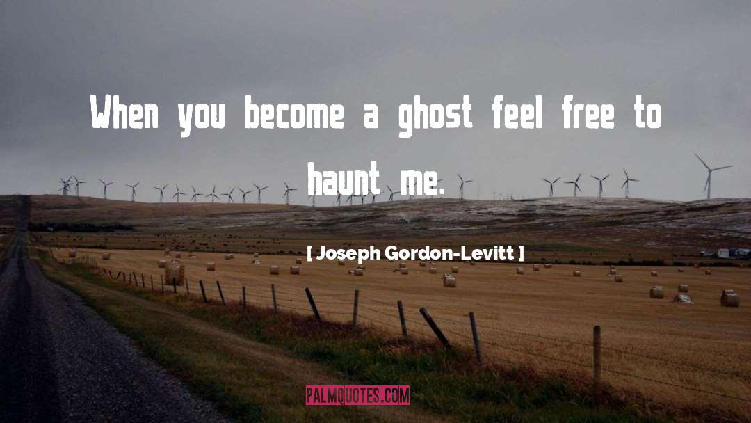 Joseph Gordon-Levitt Quotes: When you become a ghost