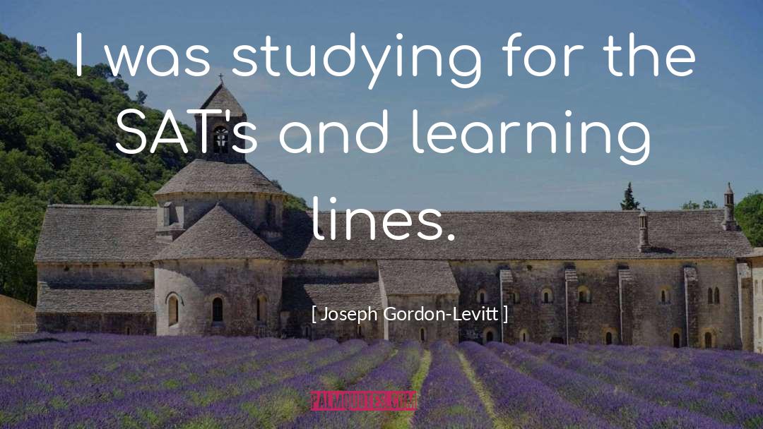 Joseph Gordon-Levitt Quotes: I was studying for the