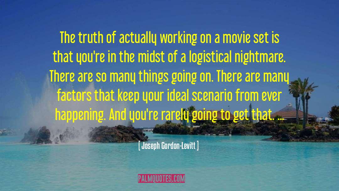 Joseph Gordon-Levitt Quotes: The truth of actually working