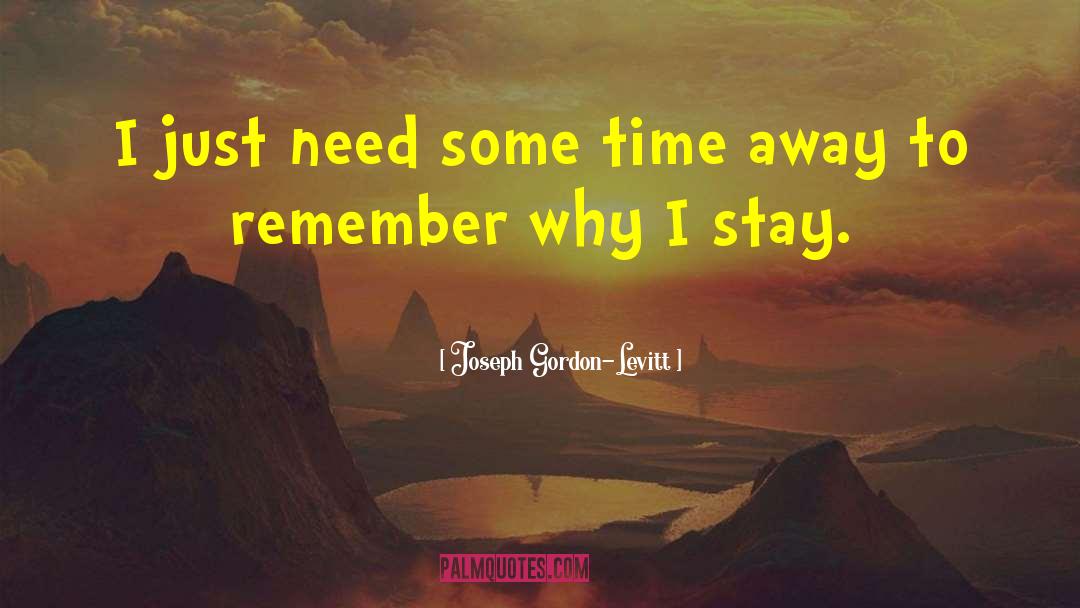 Joseph Gordon-Levitt Quotes: I just need some time