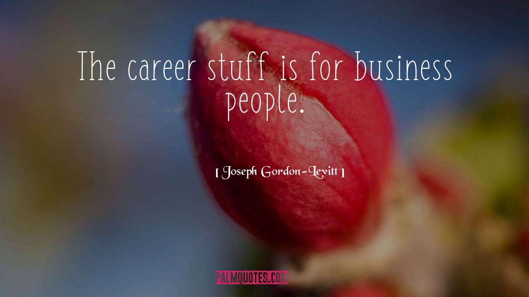 Joseph Gordon-Levitt Quotes: The career stuff is for