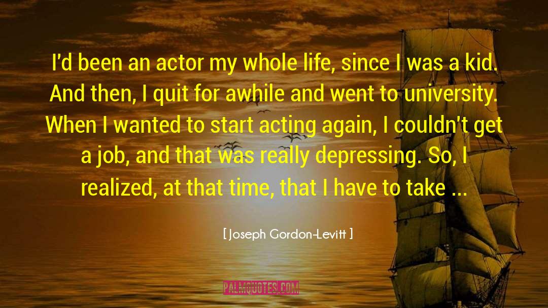 Joseph Gordon-Levitt Quotes: I'd been an actor my
