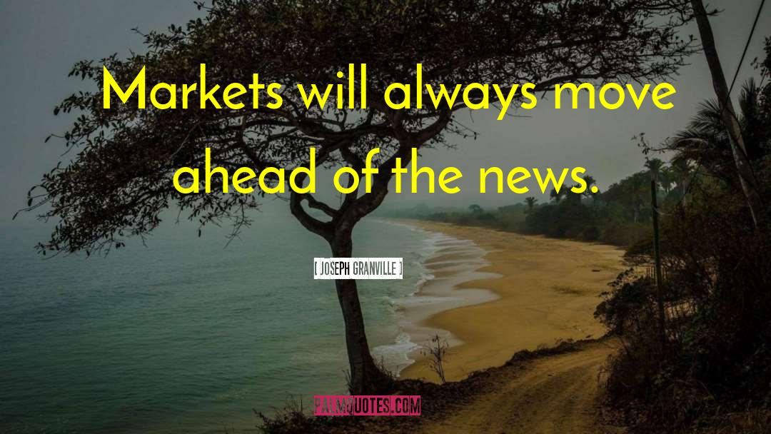 Joseph Granville Quotes: Markets will always move ahead