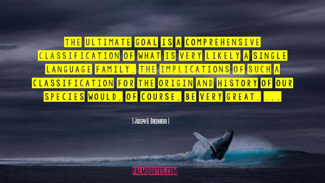 Joseph H. Greenberg Quotes: The ultimate goal is a