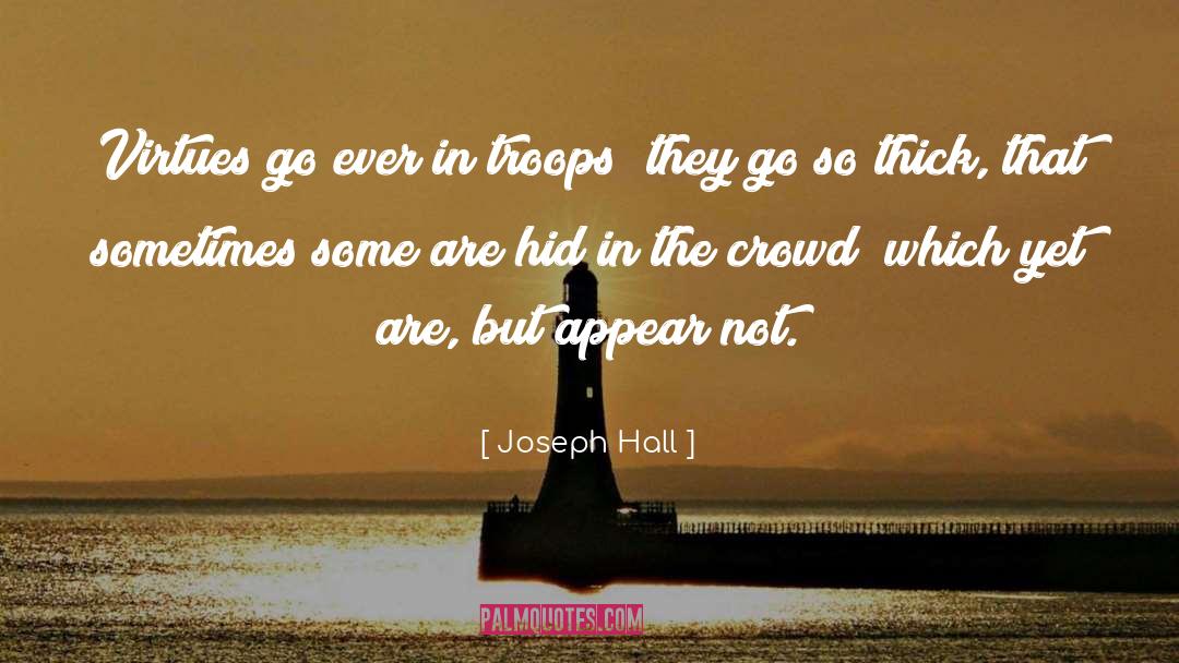 Joseph Hall Quotes: Virtues go ever in troops;