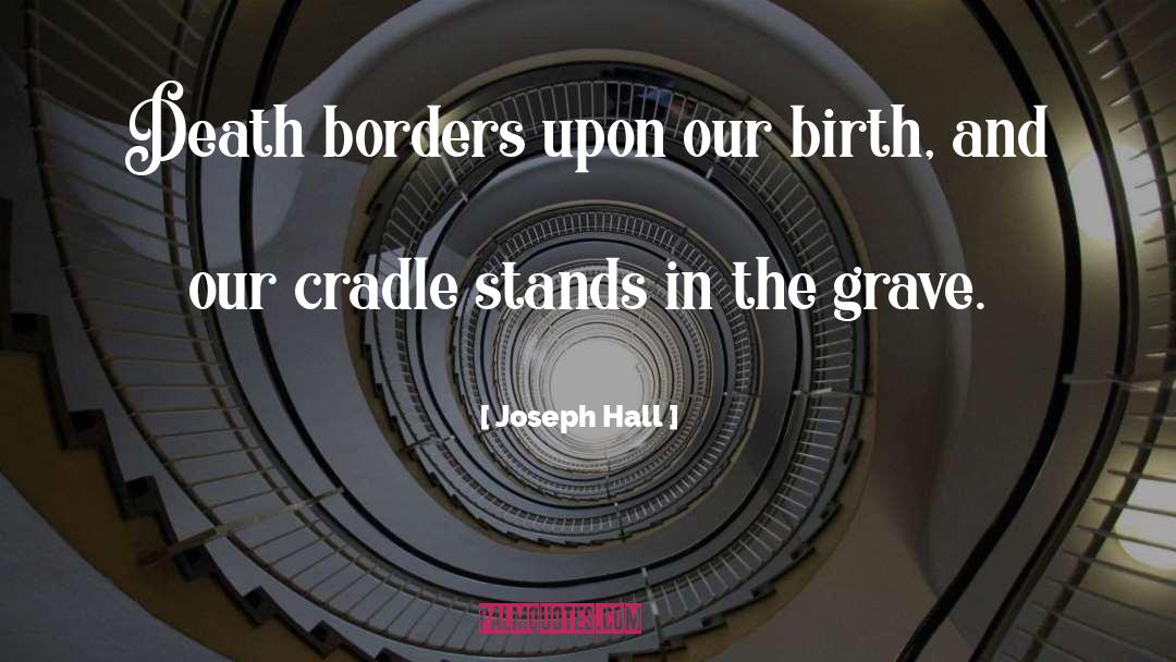 Joseph Hall Quotes: Death borders upon our birth,