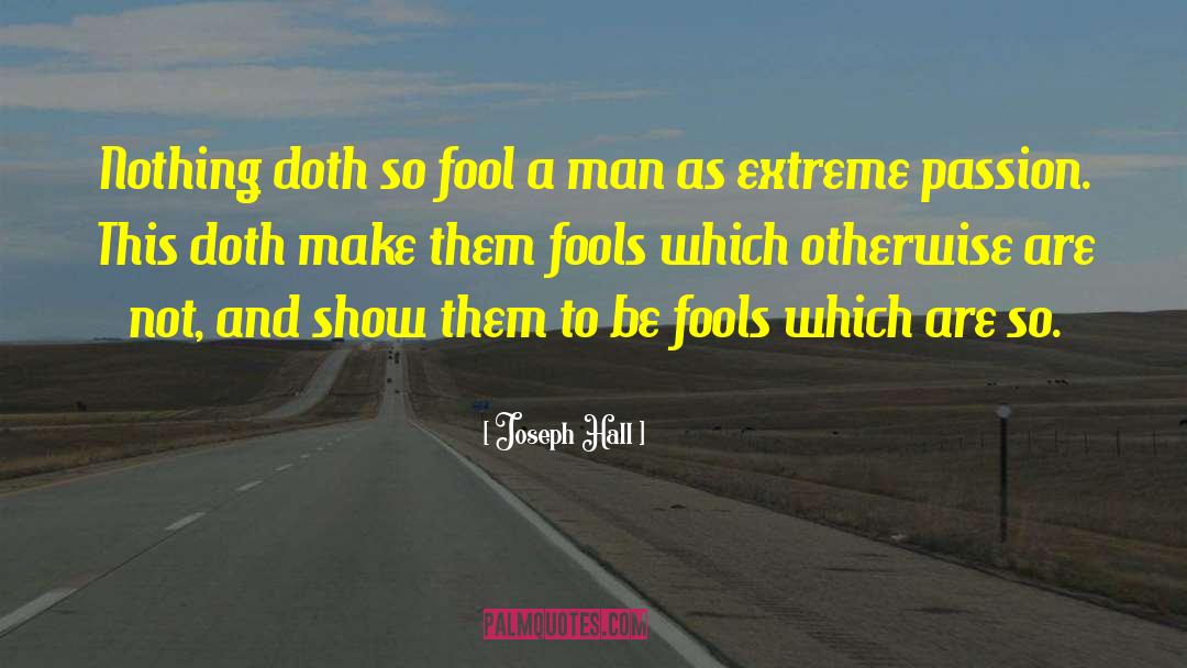 Joseph Hall Quotes: Nothing doth so fool a