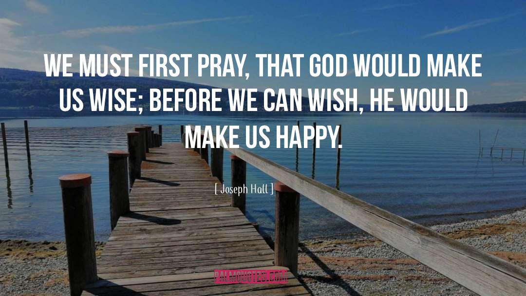 Joseph Hall Quotes: We must first pray, that