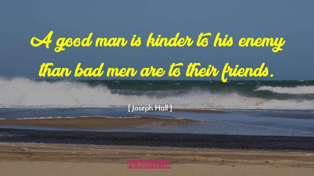 Joseph Hall Quotes: A good man is kinder