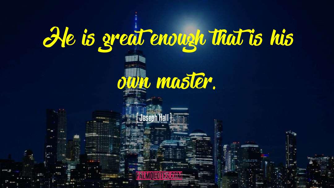 Joseph Hall Quotes: He is great enough that