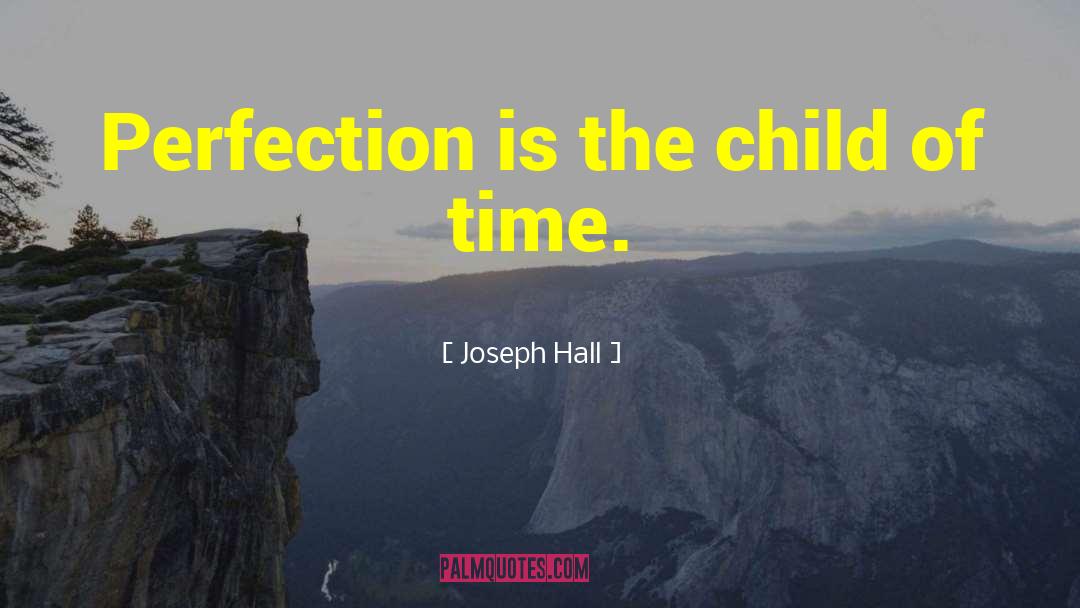 Joseph Hall Quotes: Perfection is the child of