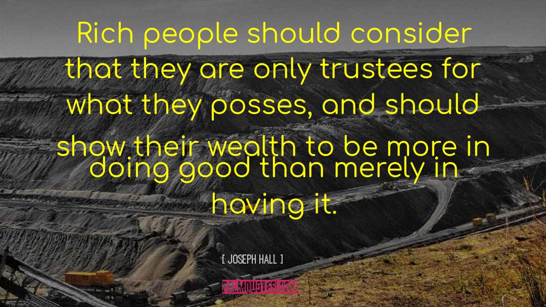 Joseph Hall Quotes: Rich people should consider that