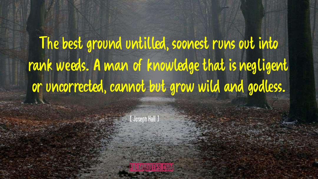 Joseph Hall Quotes: The best ground untilled, soonest