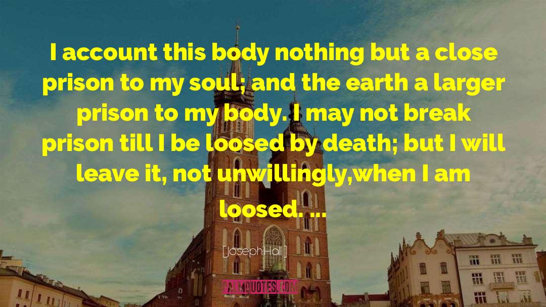 Joseph Hall Quotes: I account this body nothing