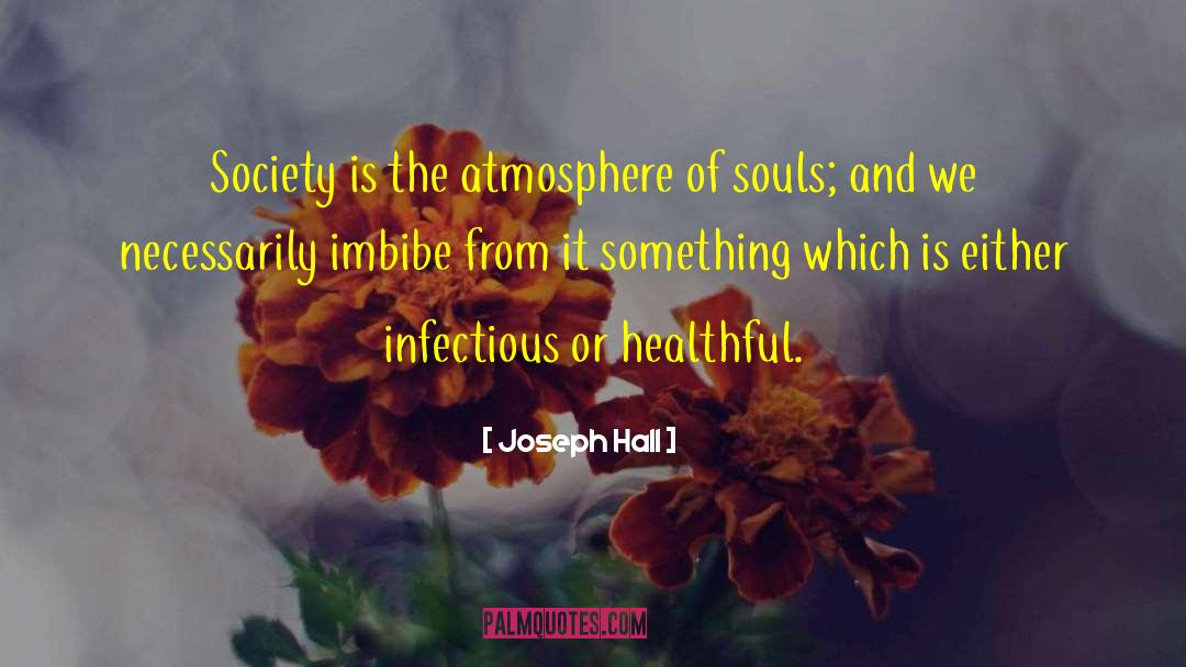 Joseph Hall Quotes: Society is the atmosphere of