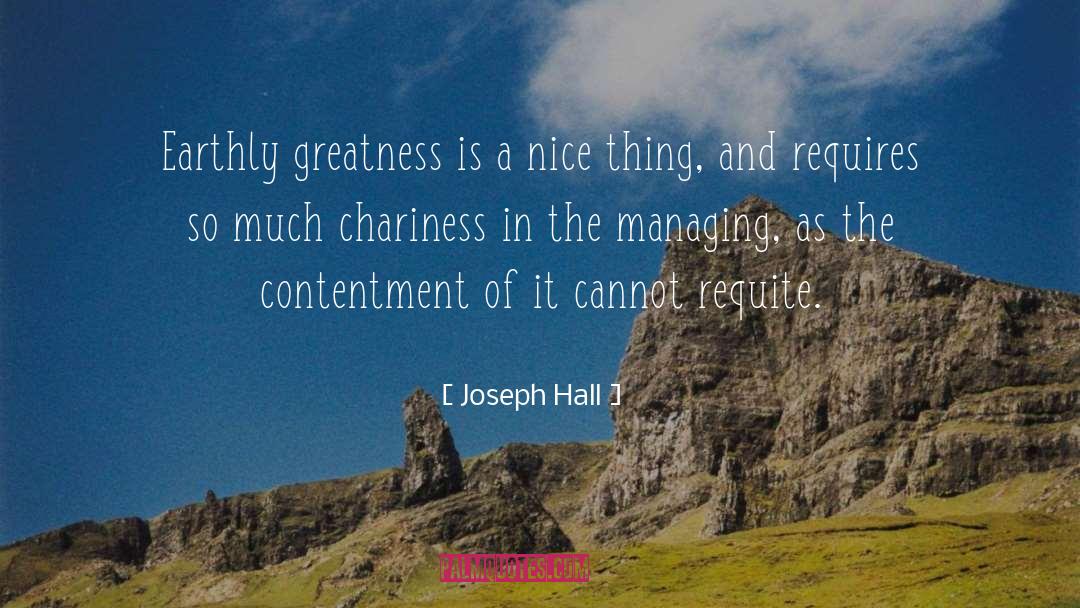 Joseph Hall Quotes: Earthly greatness is a nice