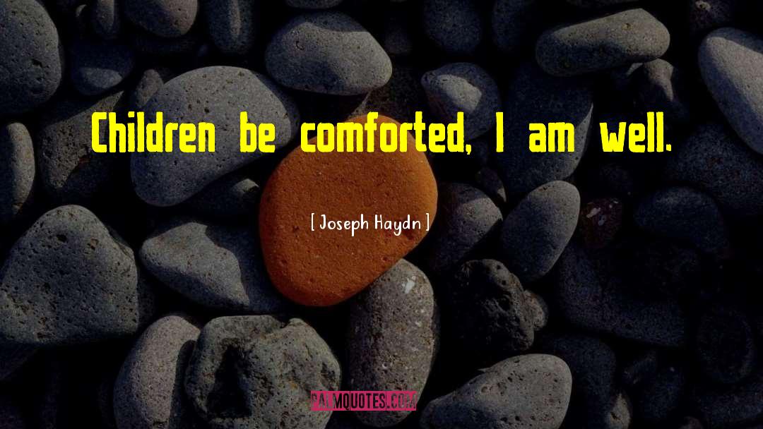 Joseph Haydn Quotes: Children be comforted, I am