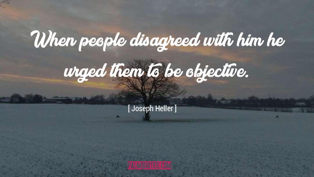 Joseph Heller Quotes: When people disagreed with him