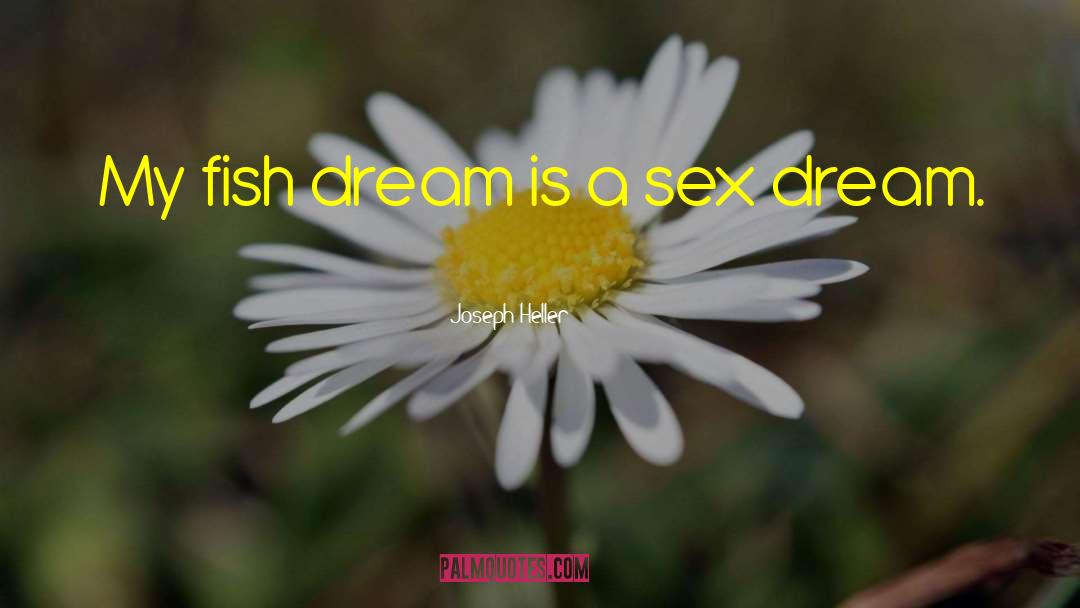 Joseph Heller Quotes: My fish dream is a
