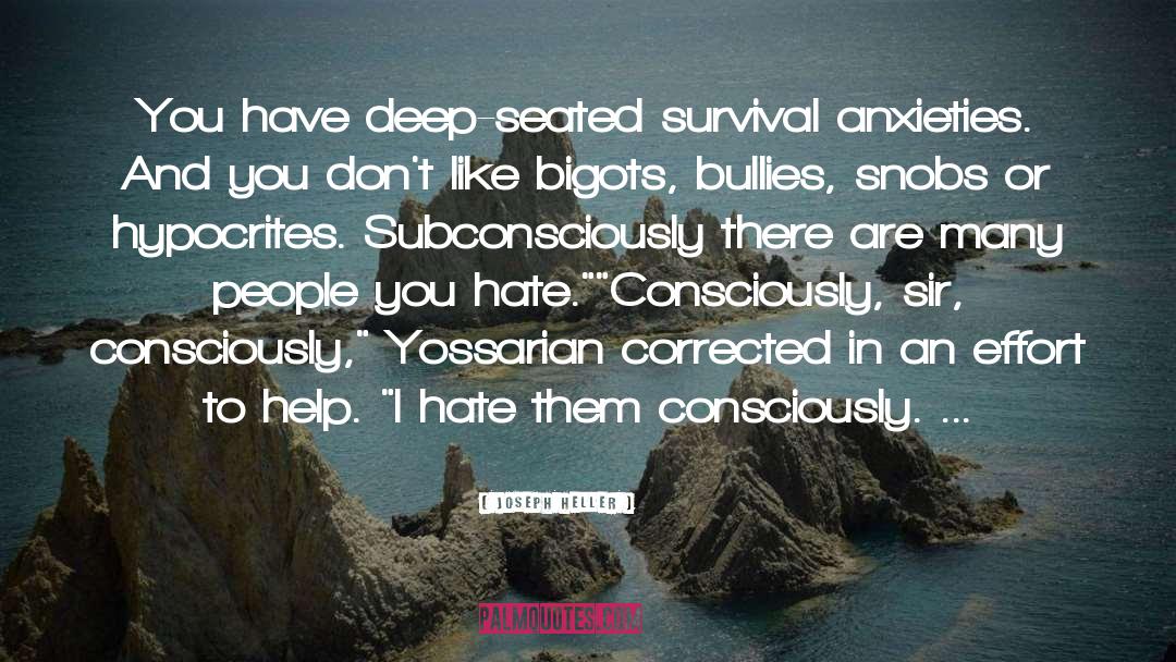 Joseph Heller Quotes: You have deep-seated survival anxieties.