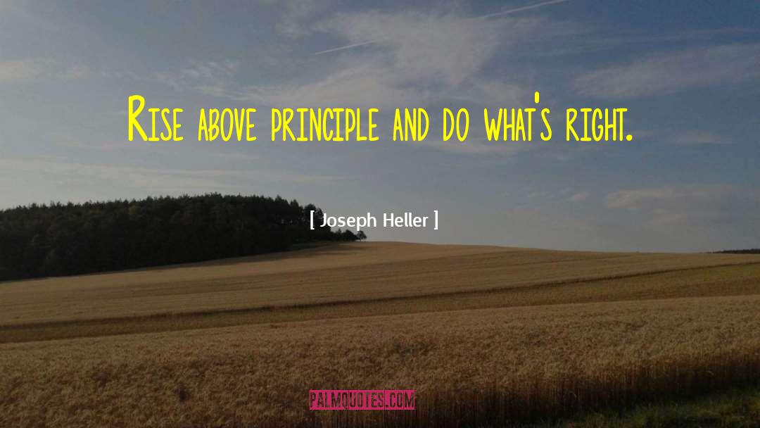 Joseph Heller Quotes: Rise above principle and do