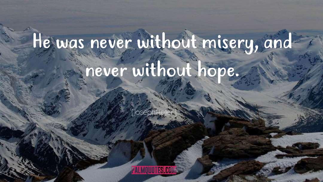 Joseph Heller Quotes: He was never without misery,