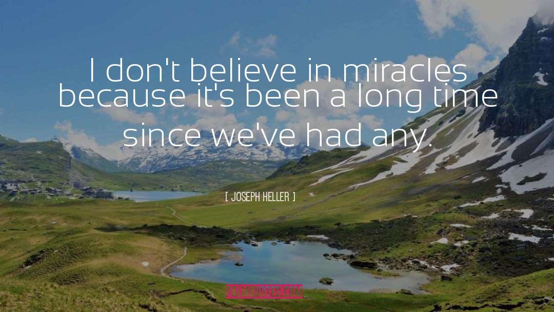 Joseph Heller Quotes: I don't believe in miracles