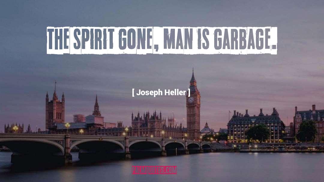 Joseph Heller Quotes: The spirit gone, man is