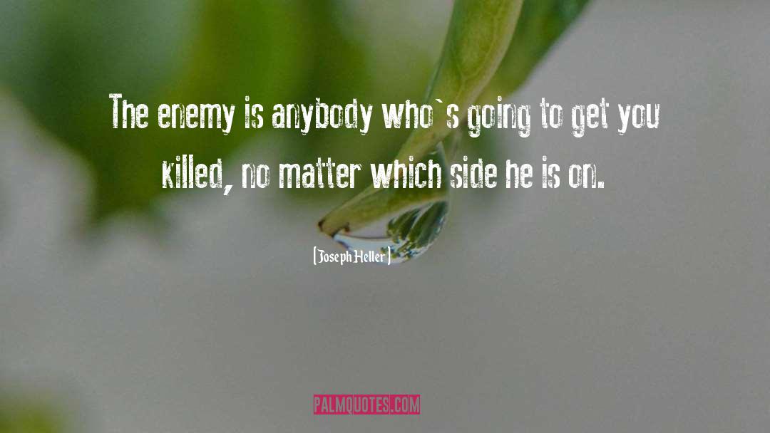 Joseph Heller Quotes: The enemy is anybody who's