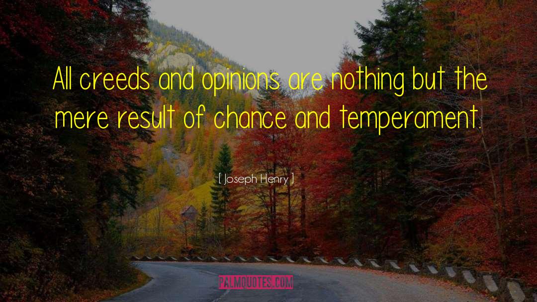 Joseph Henry Quotes: All creeds and opinions are