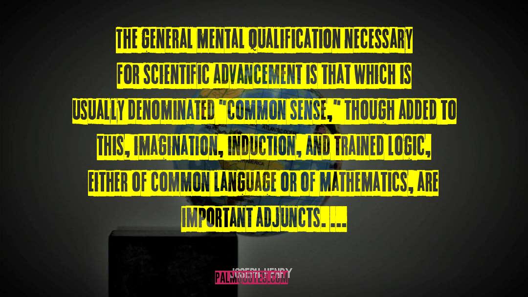 Joseph Henry Quotes: The general mental qualification necessary