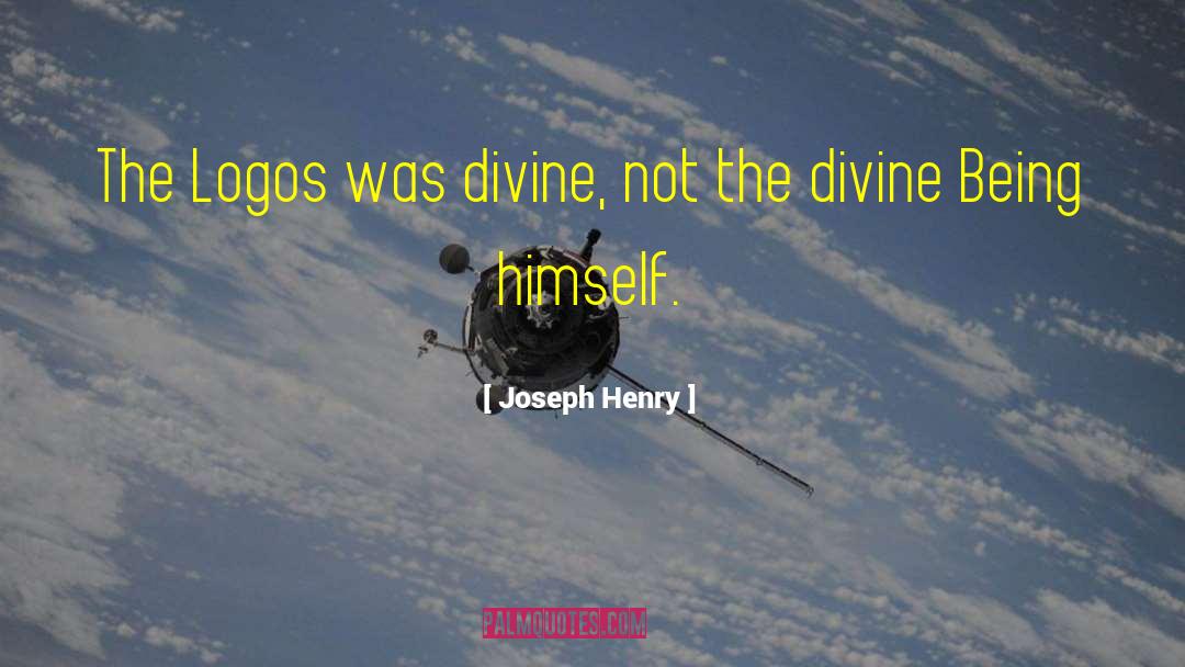 Joseph Henry Quotes: The Logos was divine, not