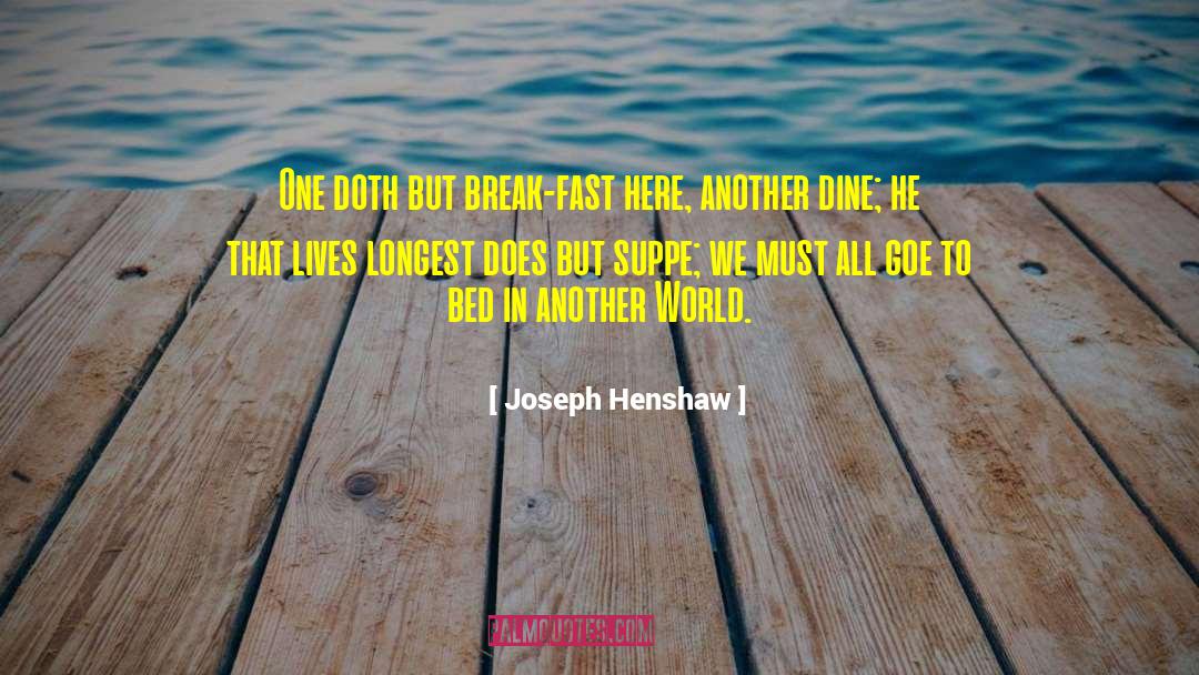 Joseph Henshaw Quotes: One doth but break-fast here,