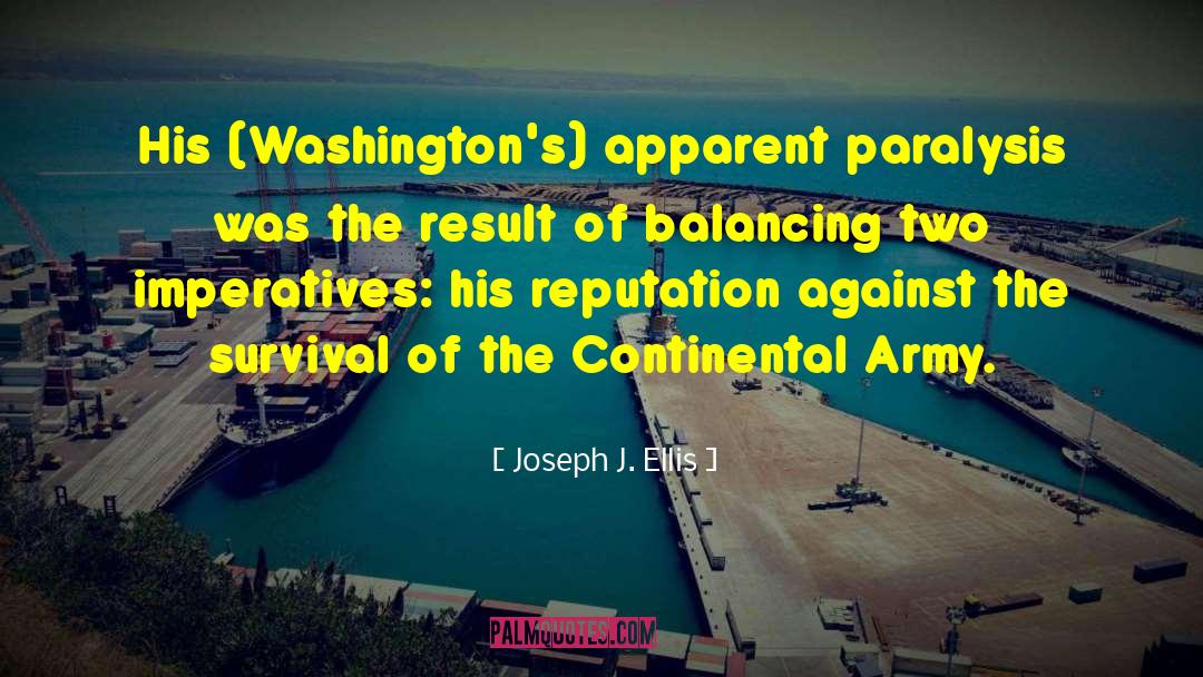 Joseph J. Ellis Quotes: His (Washington's) apparent paralysis was