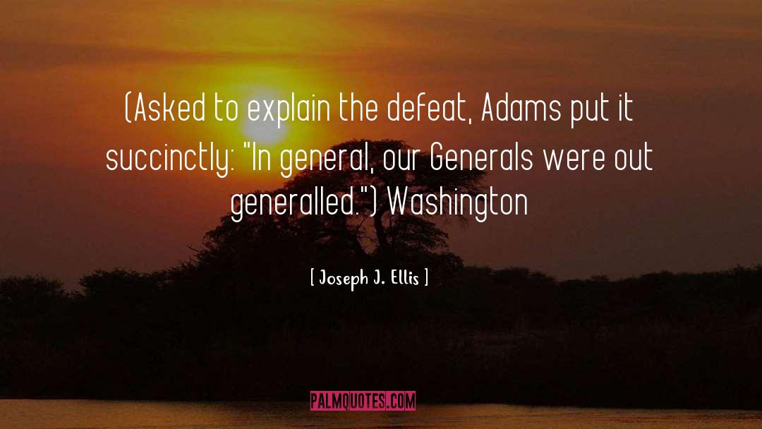 Joseph J. Ellis Quotes: (Asked to explain the defeat,