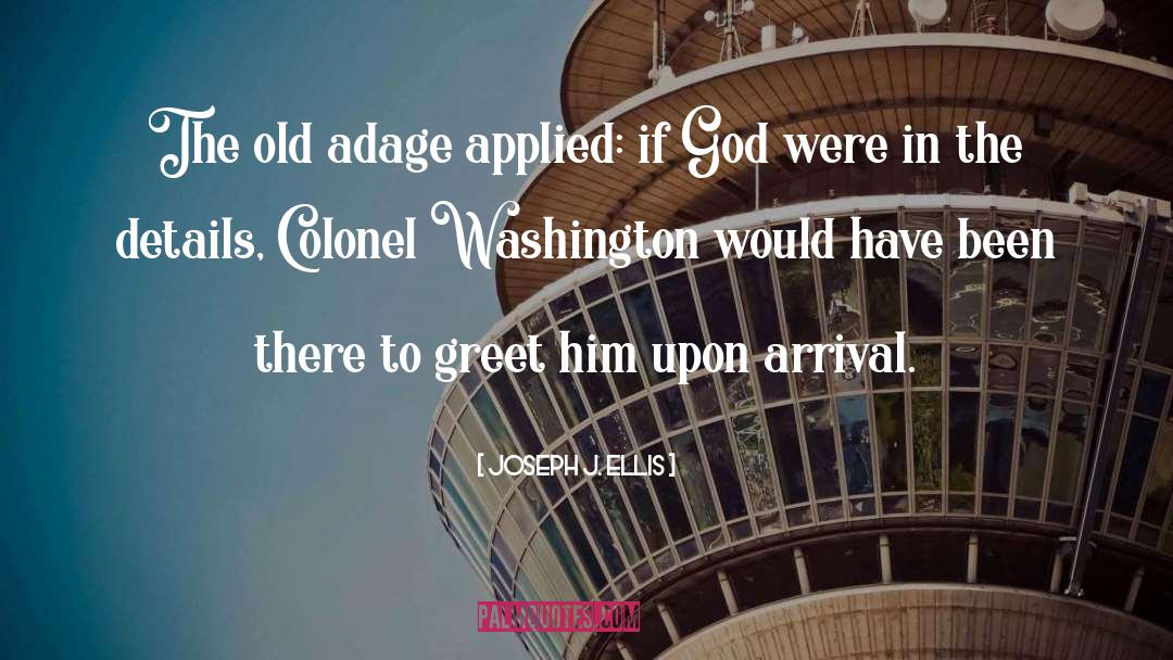 Joseph J. Ellis Quotes: The old adage applied: if