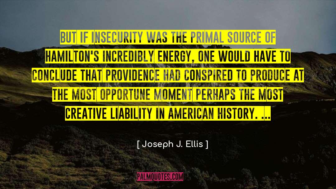 Joseph J. Ellis Quotes: But if insecurity was the