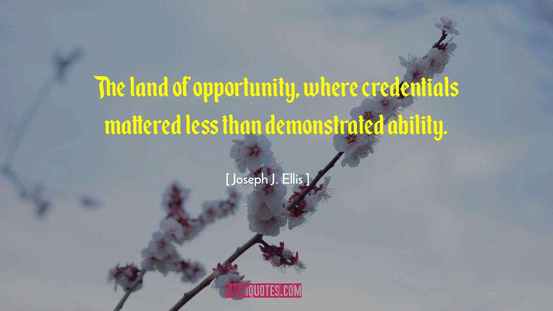 Joseph J. Ellis Quotes: The land of opportunity, where