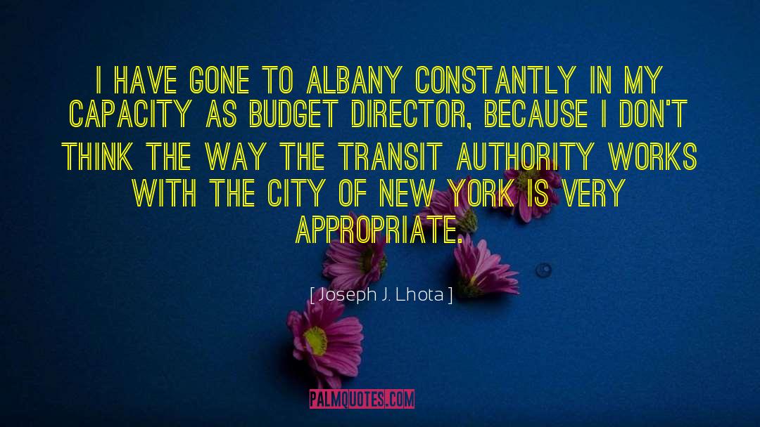 Joseph J. Lhota Quotes: I have gone to Albany