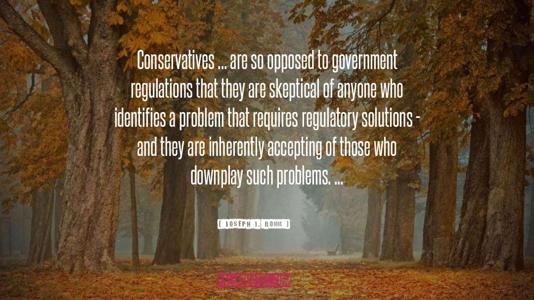 Joseph J. Romm Quotes: Conservatives ... are so opposed