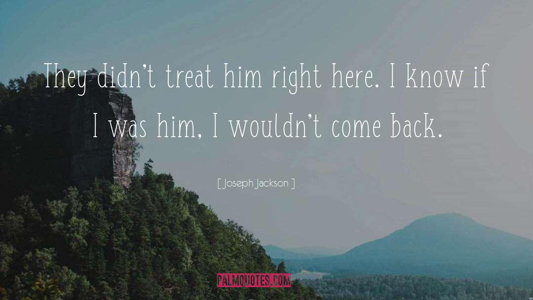 Joseph Jackson Quotes: They didn't treat him right