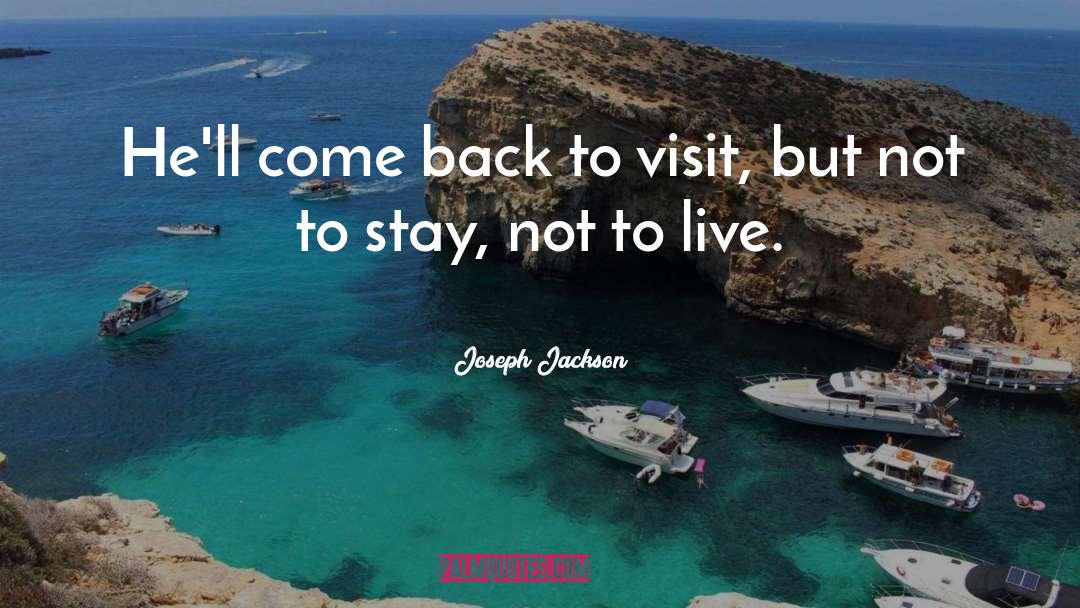 Joseph Jackson Quotes: He'll come back to visit,