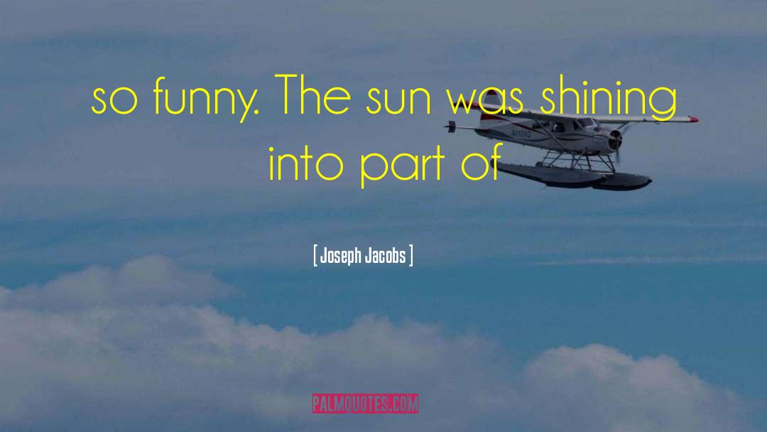 Joseph Jacobs Quotes: so funny. The sun was