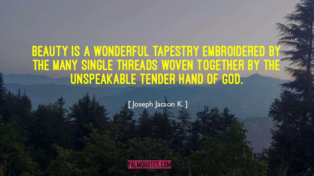 Joseph Jacson K. Quotes: Beauty is a wonderful tapestry