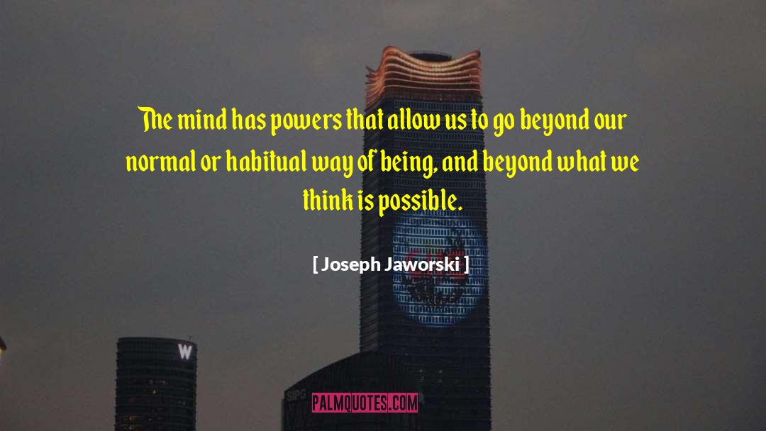 Joseph Jaworski Quotes: The mind has powers that