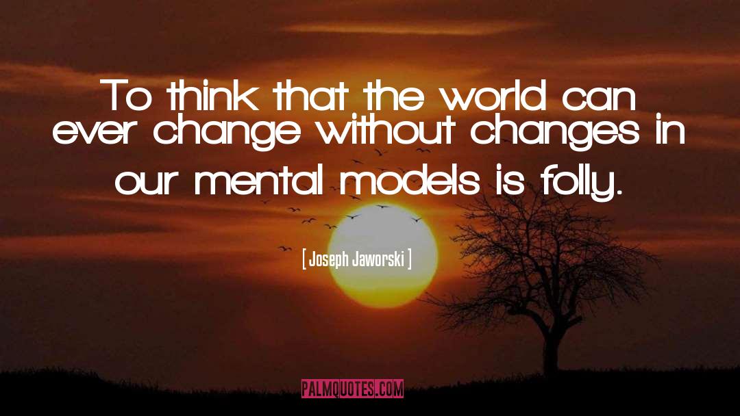 Joseph Jaworski Quotes: To think that the world