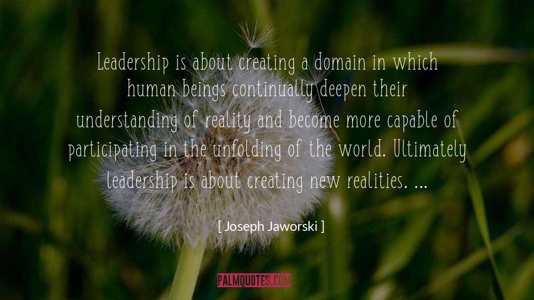 Joseph Jaworski Quotes: Leadership is about creating a