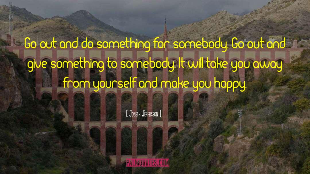Joseph Jefferson Quotes: Go out and do something