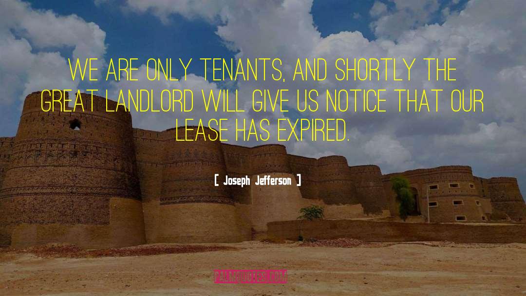 Joseph Jefferson Quotes: We are only tenants, and