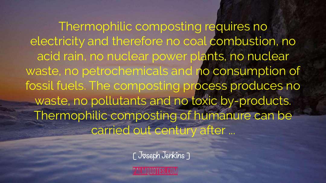 Joseph Jenkins Quotes: Thermophilic composting requires no electricity